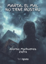 TERRA IGNOTA, Marta, el mal no tiene rostro, Alonso Marhuenda Zafra - TERRA IGNOTA