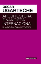 AKAL ARQUITECTURA FINANCIERA INTERNACIONAL: GENEALOGÍA 1850-2015
