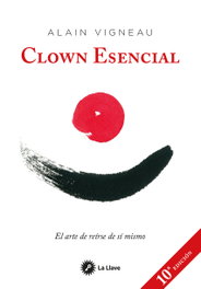 Clown esencial: el arte de reírse de sí mismo, Alain Vigneau - LA LLAVE