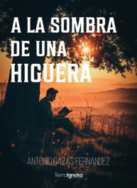 A la sombra de una higuera, Antonio Cazás Fernández - TERRA IGNOTA