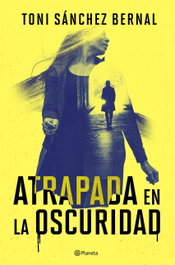 Atrapada en la oscuridad, Toni Sánchez Bernal - PLANETA