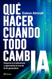 Qué hacer cuando todo cambia, Esteve Almirall - PLANETA