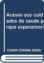 CAMPO DA COMUNICAÇAO Acesso aos cuidados de saude porque esperamos?