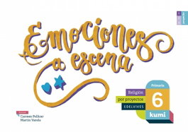 EDELVIVES, Emociones a escena 6ºprimaria. Proyecto Kumi. Religión 2017 - VV.AA