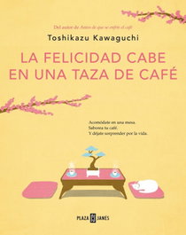 LA FELICIDAD CABE EN UNA TAZA DE CAFÉ, Toshikazu Kawaguchi - Plaza & Janés