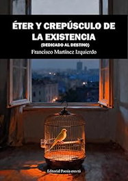 EDITORIAL POESIA ERES TU, Eter y crepusculo de la existencia. (Poesia), Francisco Martinez Izquierdo - EDITORIAL POESIA ERES TU