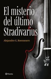 PLANETA, El misterio del último Stradivarius, Alejandro G. Roemmers