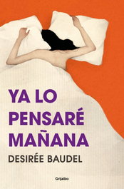 YA LO PENSARÉ MAÑANA, Desiree Baudel - Grijalbo