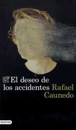El deseo de los accidentes, Rafael Caunedo - DESTINO