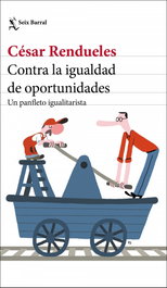 Contra la igualdad de oportunidades, César Rendueles - SEIX BARRAL EDICIONES