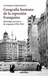 Geografía humana de la represión franquista, Gutmaro Gómez Bravo - CATEDRA