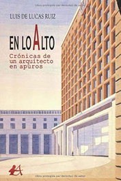 En lo alto, crónicas de un arquitecto en apuros, Luis de Lucas Ruiz - EDITORIAL ADARVE
