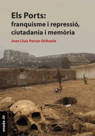 Els Ports: franquisme i repressió, ciutadania i memòria, Juan Luis Porcar Orihuela - ONADA EDICIONS