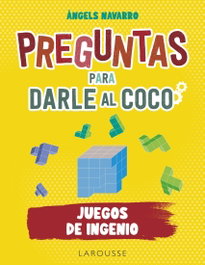 LAROUSSE, Preguntas para darle al coco. Juegos de ingenio, Àngels Navarro Simón - LAROUSSE