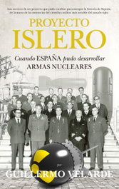Proyecto Islero: Cuando España pudo desarrollar armas, Guillermo Velarde Pinacho - GUADALMAZAN