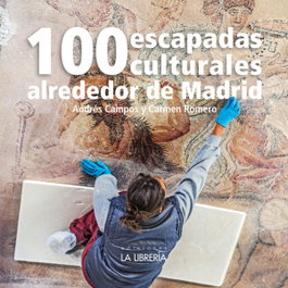 100 escapadas culturales alrededor de Madrid, Andrés Campos - LA LIBRERIA