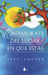 Enamorate del lugar en que estas, Jeff Foster - SIRIO EDITORIAL