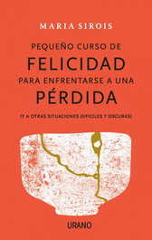 URANO EDITORIAL, Pequeño curso de felicidad para enfrentarse a una pérdida, Maria Sirois - URANO EDITORIAL