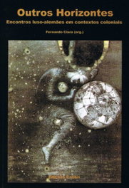 Outros Horizontes: Encontros Luso-Alemães em Contexto Coloniais, Fernando Clara - Edições Colibri