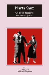 Un buen detective no se casa jamás, Marta Sanz - ANAGRAMA