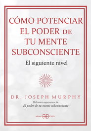 Cómo potenciar el poder de tu mente subconsciente, Dr. Joseph Murphy - ARKANO BOOKS