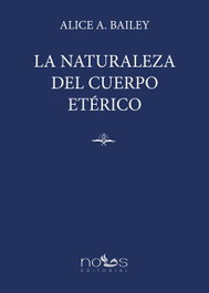 NOUS La Naturaleza del Cuerpo Etérico, Alice A. Bailey