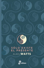 Sólo existe el presente, Alan Watts - HISPANO AMERICANA
