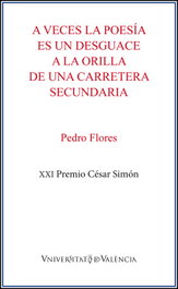 A veces la poesía es un desguace a la orilla de una carretera secundaria, Pedro Flores - PUV.(PUB.UNIVERSITAT VALENCIA)