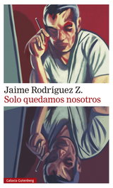 Solo quedamos nosotros, Jaime Rodríguez Z. - GALAXIA GUTENBERG