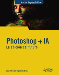 Photoshop + IA. La edición del futuro, Jose María Delgado Cabrera - ANAYA MULTIMEDIA