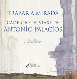 ENGAIOLARTE, Trazar a mirada. Caderno de viaxe de Antonio Palacio - Álvaro Bonet