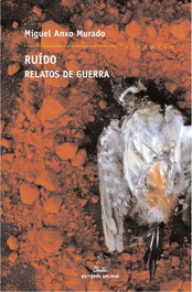 Ruído. Relatos de guerra, Miguel Anxo Murado - GALAXIA