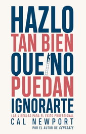 Hazlo tan bien que no puedan ignorarte, Cal Newport - PENINSULA