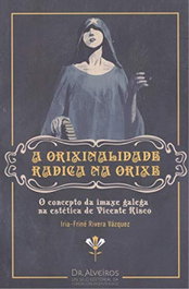 A Orixinalidade Radica na Orixe, Iria-Friné Rivera Vázquez - Fundacion Vicente Risco