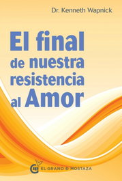 El final de nuestra resistencia al amor, Kenneth Wapnick - GRANO MOSTAZA