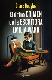 El último crimen de la escritora Emilia Ward, Claire Douglas - PLANETA
