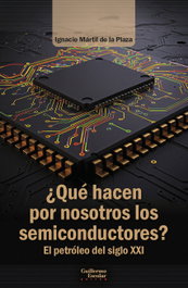 ¿Qué hacen por nosotros los semiconductores?, Ignacio Mártil de la Plaza - GUILLERMO ESCOLAR