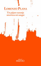 MILENIO EDITORIAL, Un pájaro naranja atraviesa mi sangre, Lorenzo Plana García - MILENIO EDITORIAL