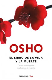 DEBOLSILLO, El libro de la vida y de la muerte, Osho - BIBLIOTECA OSHO