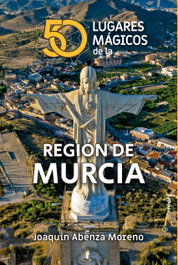 50 Lugares Mágicos de Murcia, Joaquín Abenza Moreno - CYDONIA EDICIONES, S.L.
