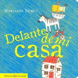 Delante de mi casa, Marianne Dubuc - JUVENTUD