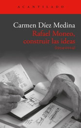 Rafael Moneo, construir las ideas, ACANTILADO EDITORIAL - ACANTILADO EDITORIAL
