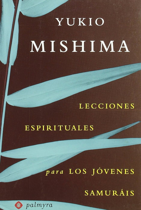 Lecciones espirituales para los jóvenes samuráis, Yukio Mishima - PALMYRA EDITORIAL