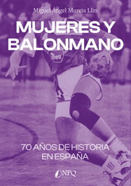 Mujeres y balonmano, Miguel Ángel Murcia Llin - NPQ EDITORES
