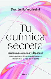 Tu química secreta, Dra. Emilia Vuorisalmi - DIANA EDITORIAL