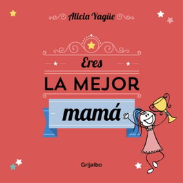 Eres la mejor mamá, Alicia Yague - GRIJALBO