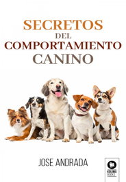 KOLIMA, SECRETOS DEL COMPORTAMIENTO CANINO, JOSE ANDRADA - KOLIMA