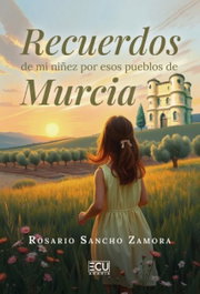 RECUERDOS DE MI NIÑEZ POR ESOS PUEBLOS DE MURCIA, Rosario Sancho - ECU