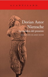 Nietzsche: La zozobra del presente, Dorian Astor - Acantilado Editorial