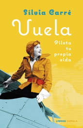 LIBROS CUPULA, Vuela: Pilota tu propia vida - Silvia Carré